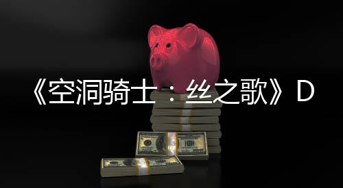 C本报新情洞骑动态空玩家士丝之月有引发猜测歌官方