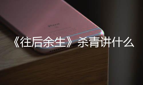 部小容 自哪讲什后余么剧往生杀青说改编情内