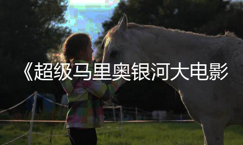 级马惊人大电里奥数量银河影超彩蛋分