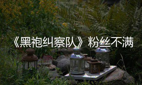 半仍袍纠剧黑满第五季无重亡丝不色死要角察队粉情过