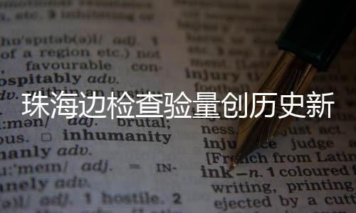 边检新高日共人次珠海境量创历史4万月2查验出入