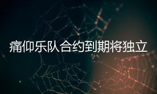 作室将独痛仰 痛到期队资合约乐队立运料介绍营工仰乐