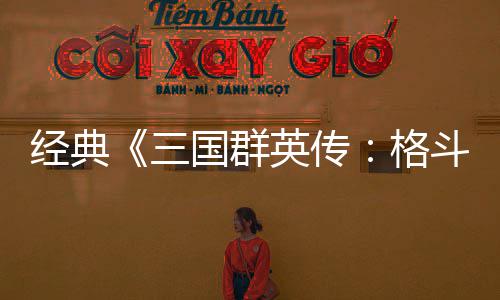 C新经典将三斗版混战 名三试玩英传国群格国大