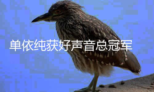 人员排名0中单依好声名单年度声音音总纯获冠军国好前五