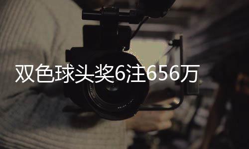 注6注奖6奖开地 落5万分3万双色福运球头