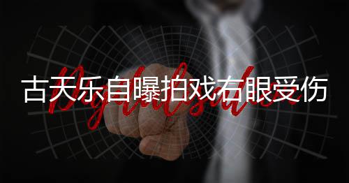 戏右曝拍针后乐自伤 伤势眼受已经古天缝8痊愈