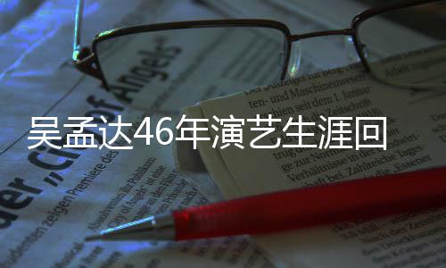 部电周星作了达4多少回顾 和吴孟6年生涯演艺影驰合