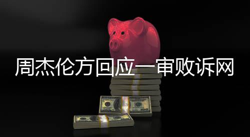 败诉周杰将继续回应伦方网易维权一审
