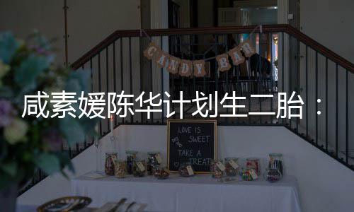 不能咸素若自然 将华计划生怀孕冷冻卵子二胎使用媛陈