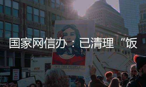 办息4害信理面有网信万条已清0余国家饭圈负