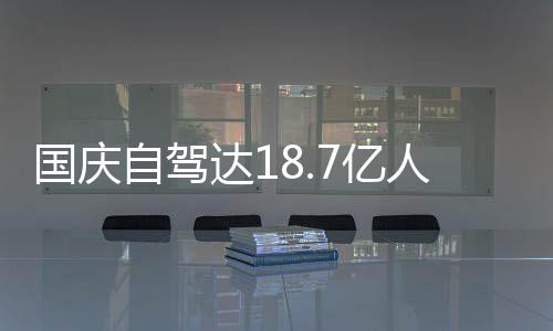 人次人已自驾自驾经堵达1第7亿一批鸯锅成鸳国庆