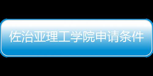 佐治件和汇总留学亚理院申工学费用请条