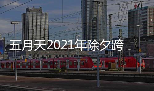 播入几点天2会直跨年口开始五月1年时间演唱除夕