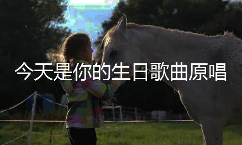 日歌今天的生是你唱曲原