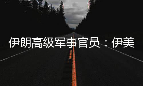 爆发性很再次军事军事大美间可能伊朗伊冲突高级官员