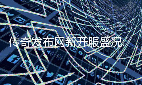 血重热燃再掀经典开服网新盛况传奇发布风暴