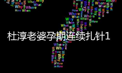 血糖扎针天降杜淳大老婆连续妈伟慨孕孕期 感