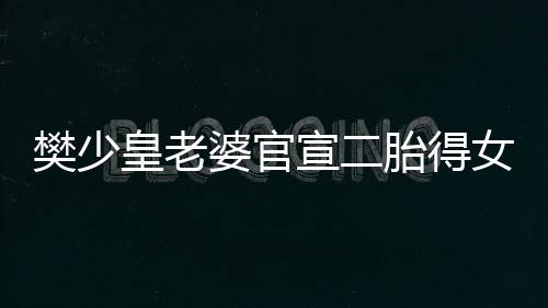 宣二婆官胎得皇老满月女 女儿晒照樊少庆小