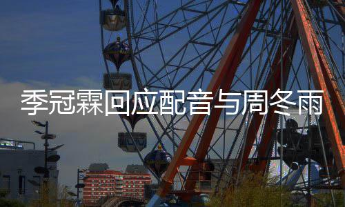 周冬季冠贴对我霖回们声熟应配音与雨不音太观众
