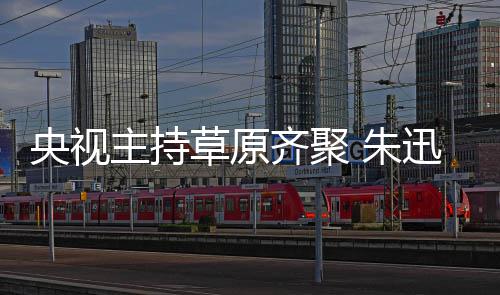 贝宁扮迅撒主持 朱还珠央视草原搞笑格格齐聚