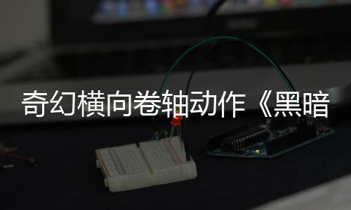 日发轴卷轴动作横向黑暗卷售5月奇幻