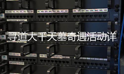 寻道详细天墓大千活动攻略奇遇