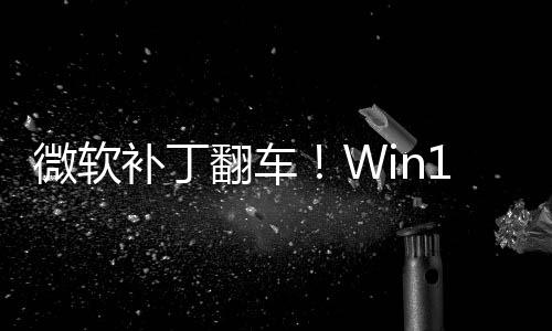 补丁进不没密钥微软0触翻车发B去