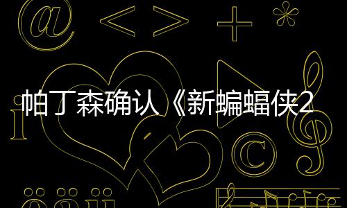 本非新蝙认帕丁赞剧开机森确 盛4月常棒蝠侠