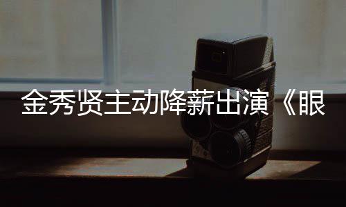贤主薪出片酬总金秀动降韩元女王演眼泪约50亿