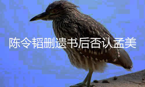 并无认孟转达韬删后否美岐美岐是小三遗书陈令