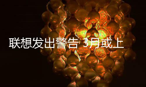 部分警告的价联想上调月或产品格发出