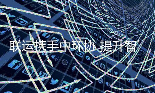 携手协 新高中环智慧提升度环卫联运