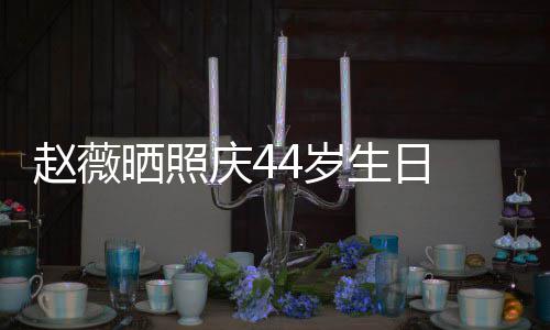 笑少赵薇脸灿女感晒照4岁生日 双手捧十足庆4