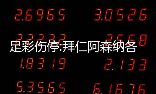 拜 巴仁阿足彩主力列卡4名门停诺1伤停森纳赛各失