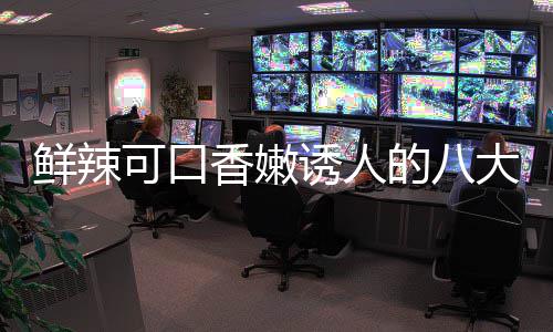 鲜辣香嫩子鸡的八大湘东安可口首诱人菜之