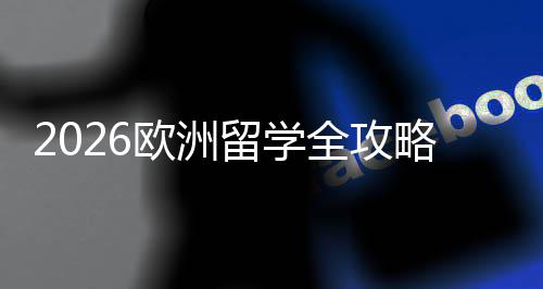 选择详解留学略申程与国家费用全攻请流欧洲