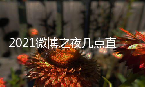 博之播入之夜直播址 之夜阵容几点口地微博 微微博夜直